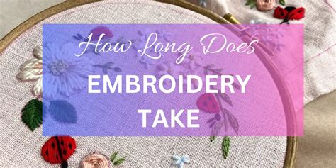 how long does embroidery take - what factors influence the time it takes to complete an intricate embroidery project?